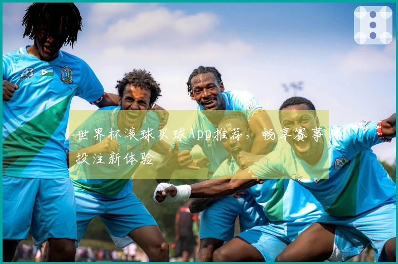 世界杯滚球买球App推荐，畅享赛事投注新体验