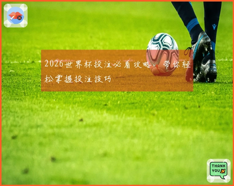 2026世界杯投注必看攻略，带你轻松掌握投注技巧