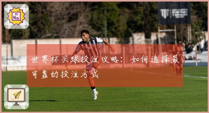 世界杯买球投注攻略：如何选择最可靠的投注方式