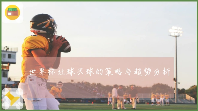 世界杯让球买球的策略与趋势分析